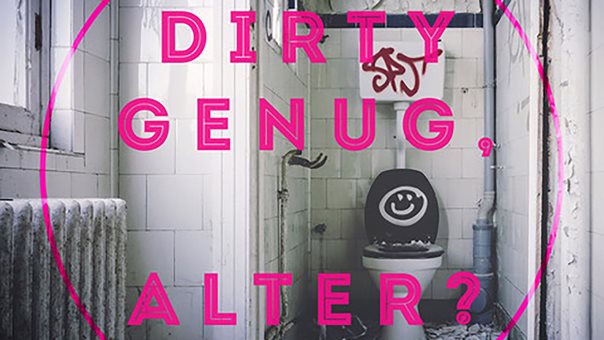 Im Hintergrund Klo, im Vordergrund Schriftzug "Dirty genug, Alter?"